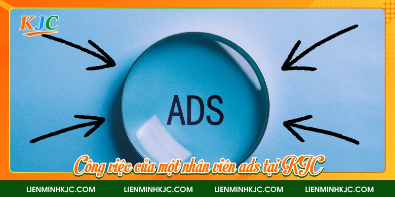 Công việc của một nhân viên ads tại KJC