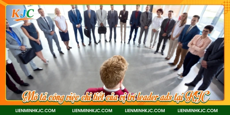 Mô tả công việc chi tiết của vị trí leader ads tại KJC
