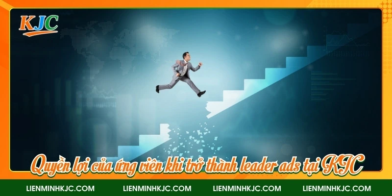 Quyền lợi của ứng viên khi trở thành leader ads tại KJC