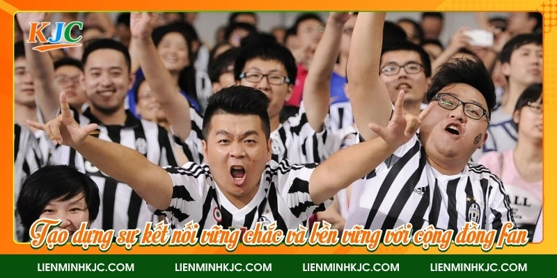 Tạo dựng sự kết nối vững chắc và bền vững với cộng đồng fan